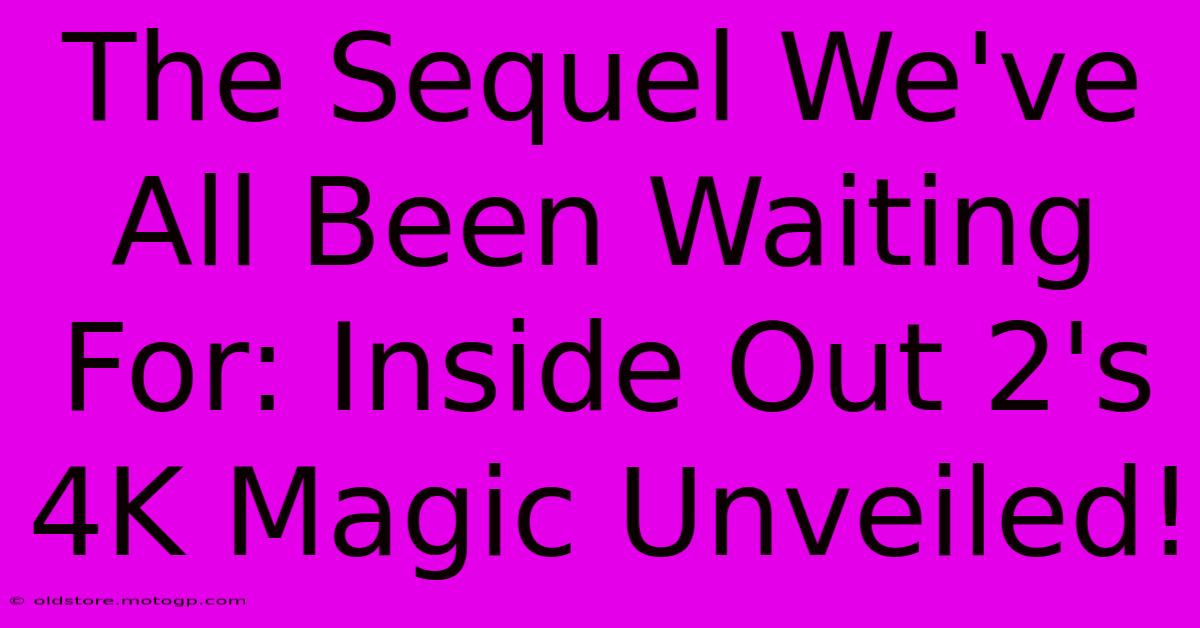 The Sequel We've All Been Waiting For: Inside Out 2's 4K Magic Unveiled!