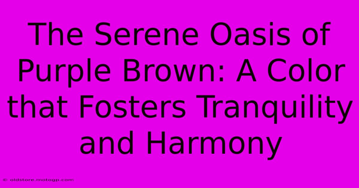 The Serene Oasis Of Purple Brown: A Color That Fosters Tranquility And Harmony