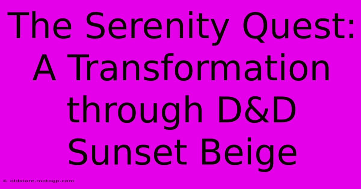 The Serenity Quest: A Transformation Through D&D Sunset Beige