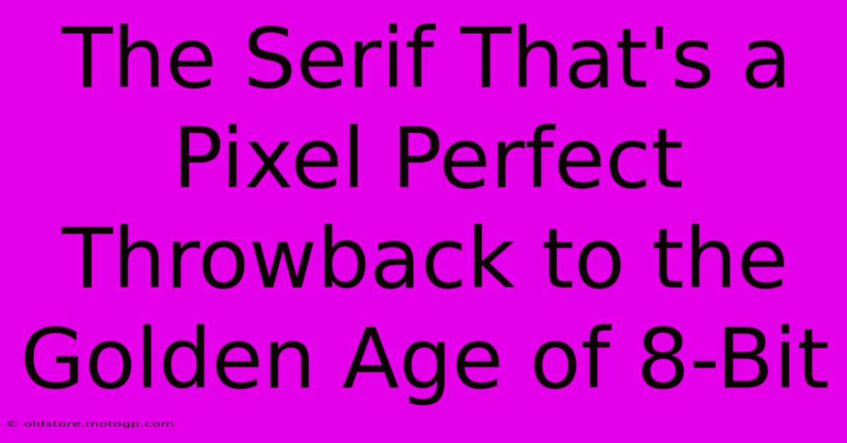 The Serif That's A Pixel Perfect Throwback To The Golden Age Of 8-Bit