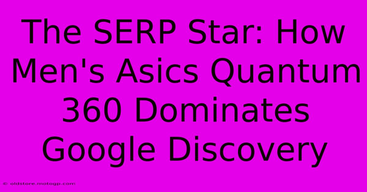 The SERP Star: How Men's Asics Quantum 360 Dominates Google Discovery