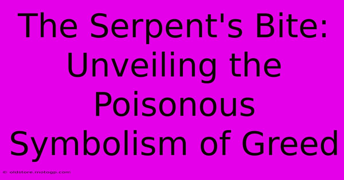 The Serpent's Bite: Unveiling The Poisonous Symbolism Of Greed