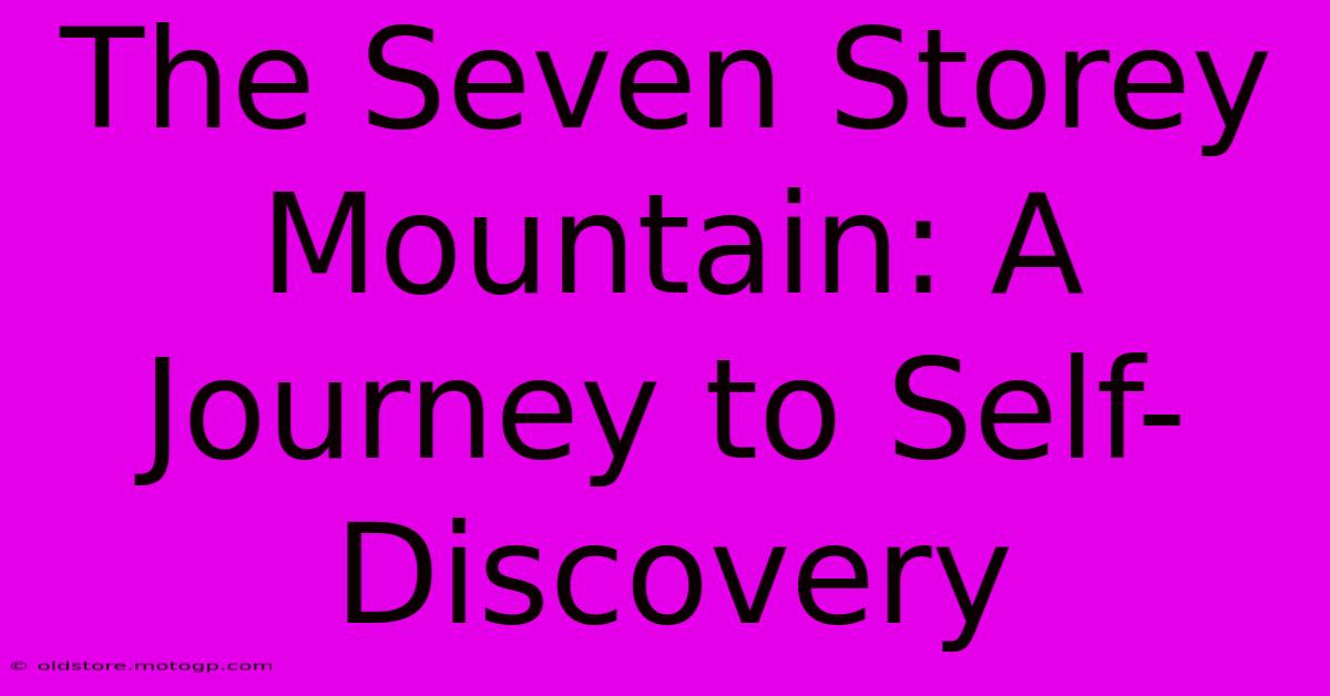 The Seven Storey Mountain: A Journey To Self-Discovery