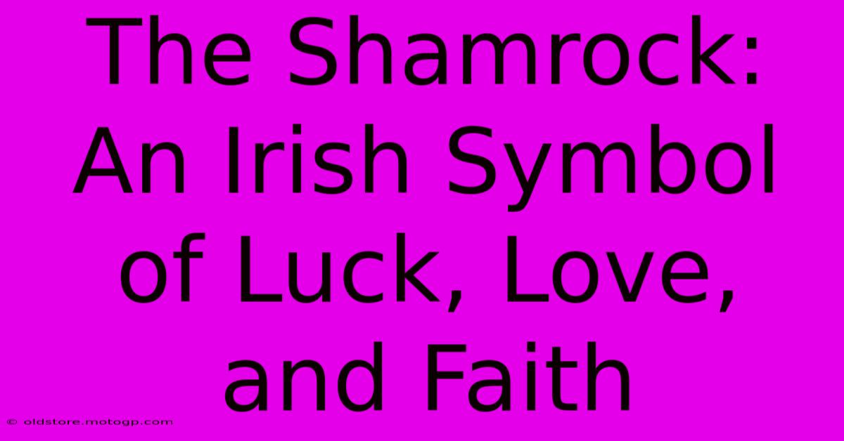 The Shamrock: An Irish Symbol Of Luck, Love, And Faith