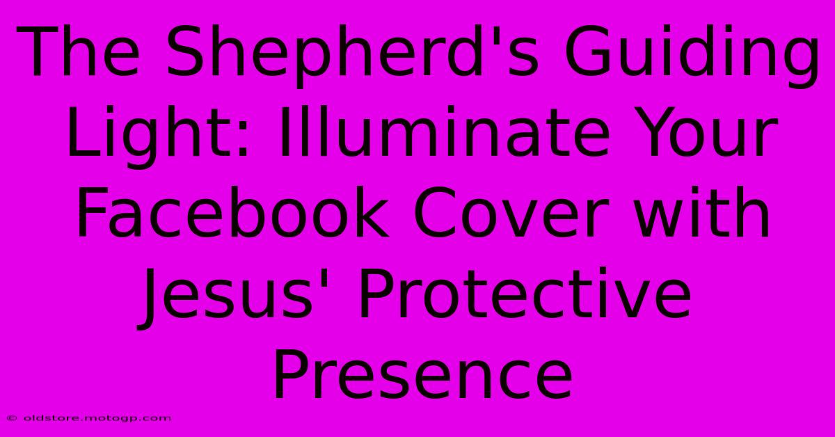 The Shepherd's Guiding Light: Illuminate Your Facebook Cover With Jesus' Protective Presence