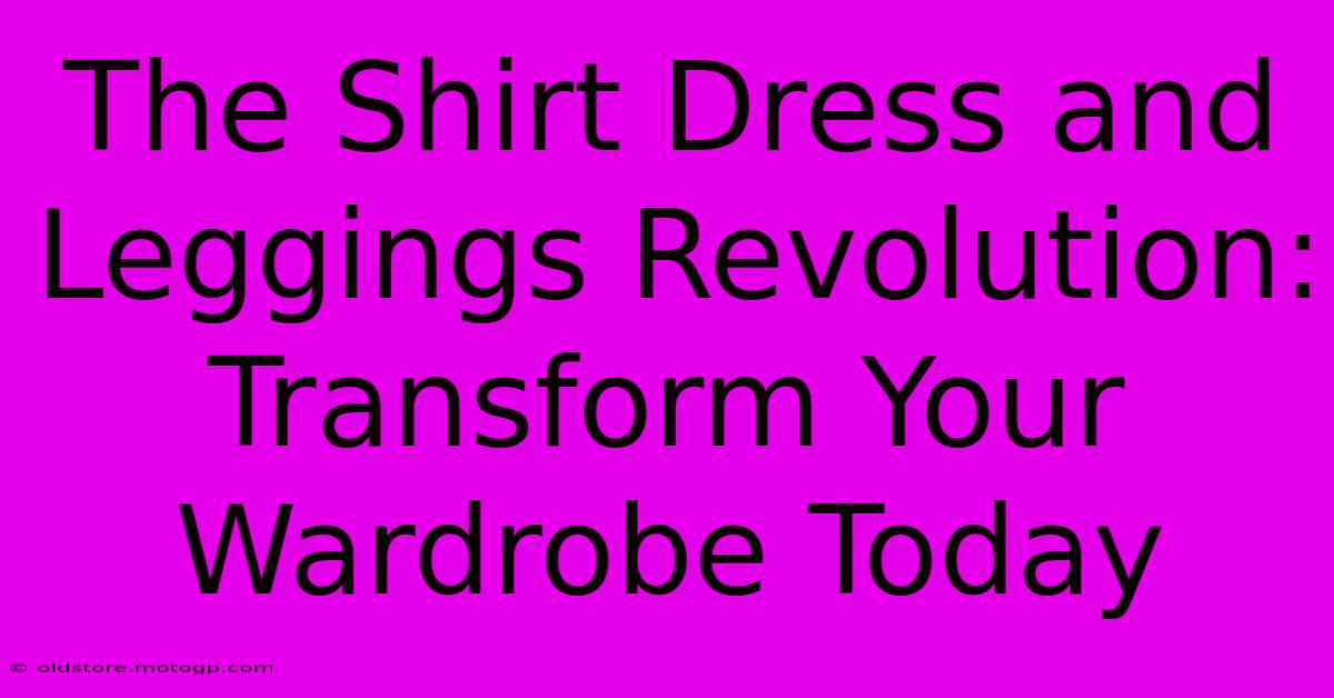 The Shirt Dress And Leggings Revolution: Transform Your Wardrobe Today