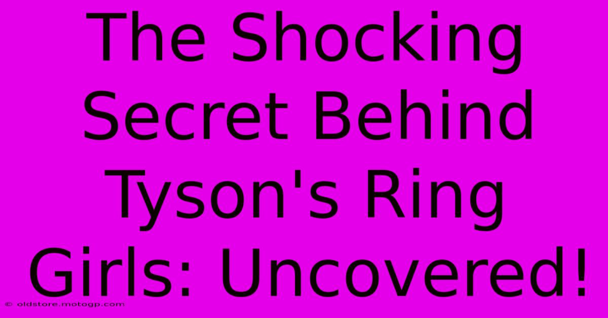 The Shocking Secret Behind Tyson's Ring Girls: Uncovered!