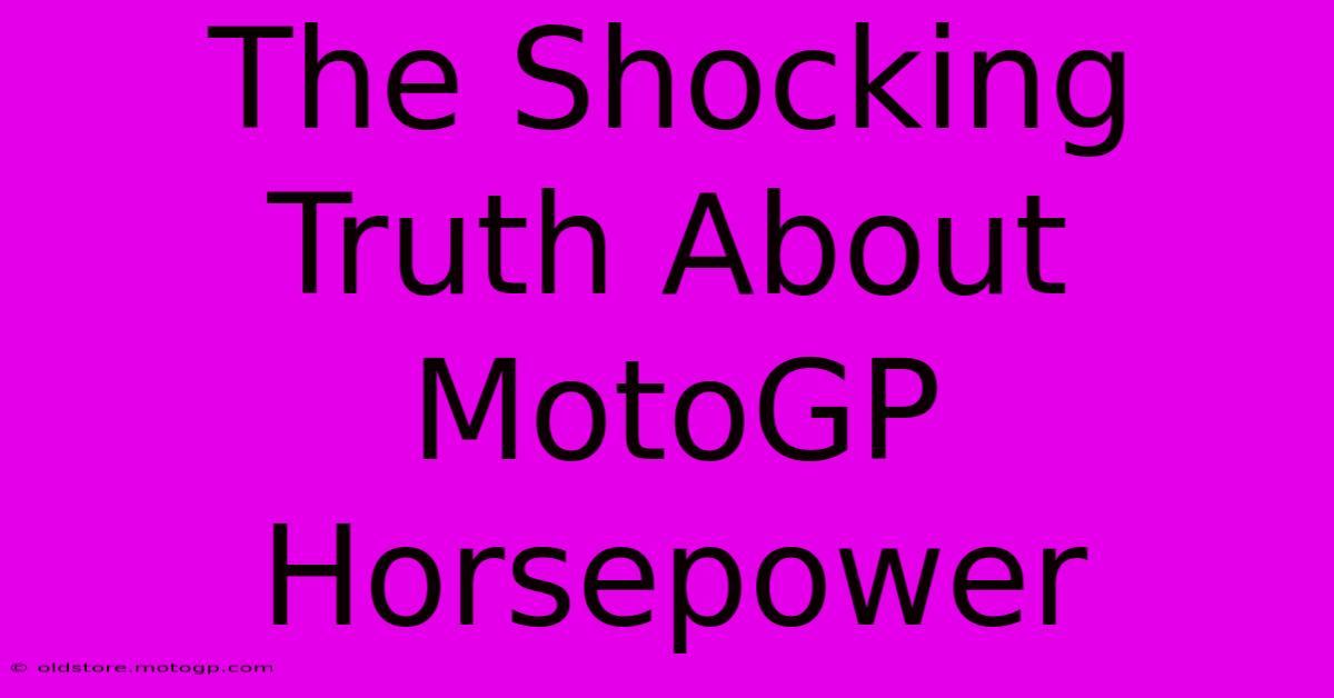 The Shocking Truth About MotoGP Horsepower