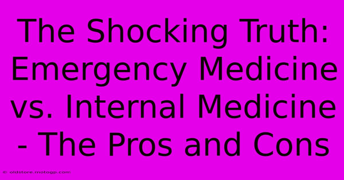 The Shocking Truth: Emergency Medicine Vs. Internal Medicine - The Pros And Cons