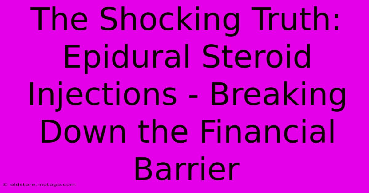 The Shocking Truth: Epidural Steroid Injections - Breaking Down The Financial Barrier