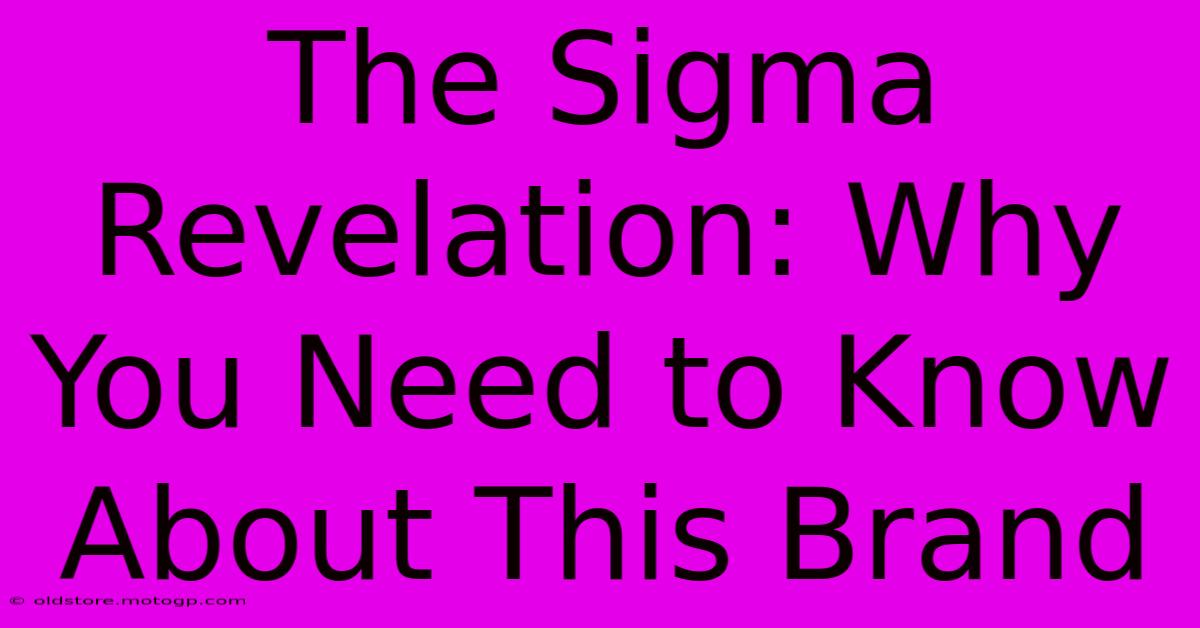 The Sigma Revelation: Why You Need To Know About This Brand