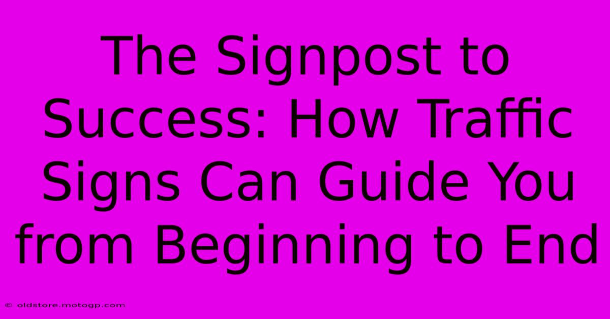 The Signpost To Success: How Traffic Signs Can Guide You From Beginning To End