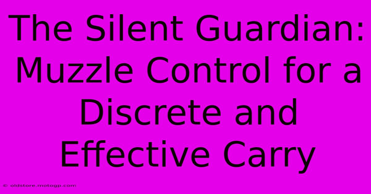 The Silent Guardian: Muzzle Control For A Discrete And Effective Carry