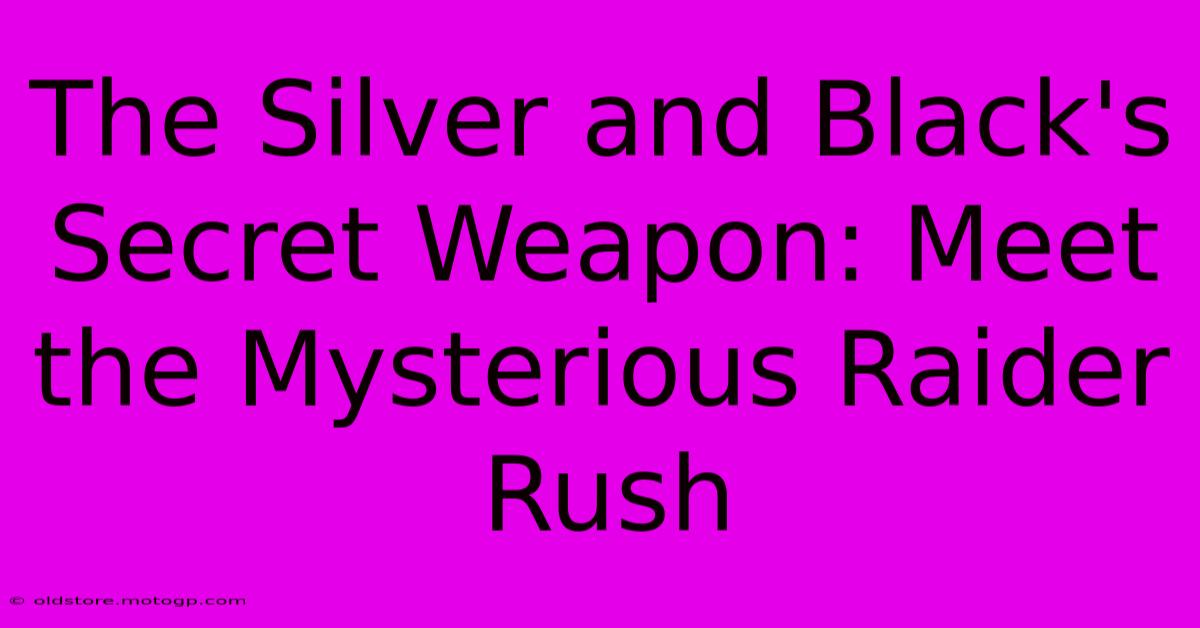 The Silver And Black's Secret Weapon: Meet The Mysterious Raider Rush