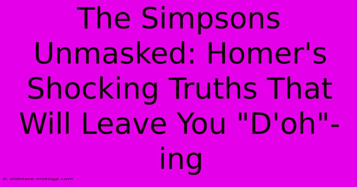 The Simpsons Unmasked: Homer's Shocking Truths That Will Leave You 