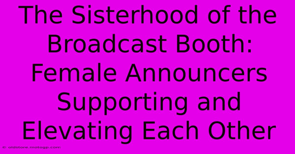 The Sisterhood Of The Broadcast Booth: Female Announcers Supporting And Elevating Each Other