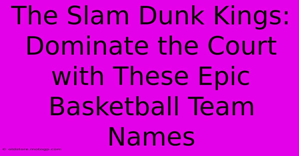 The Slam Dunk Kings: Dominate The Court With These Epic Basketball Team Names