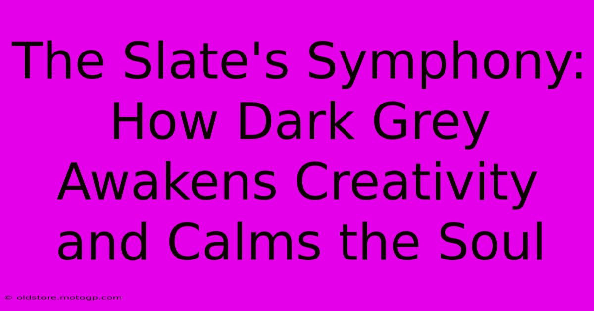 The Slate's Symphony: How Dark Grey Awakens Creativity And Calms The Soul