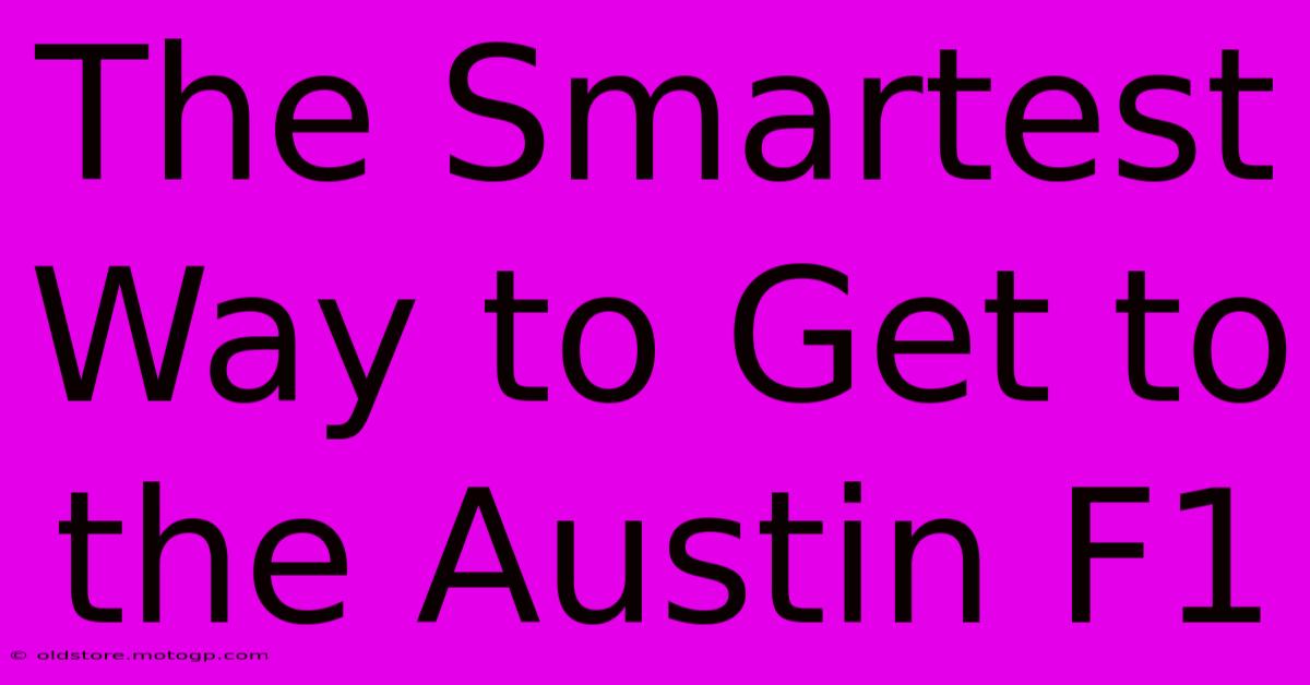 The Smartest Way To Get To The Austin F1