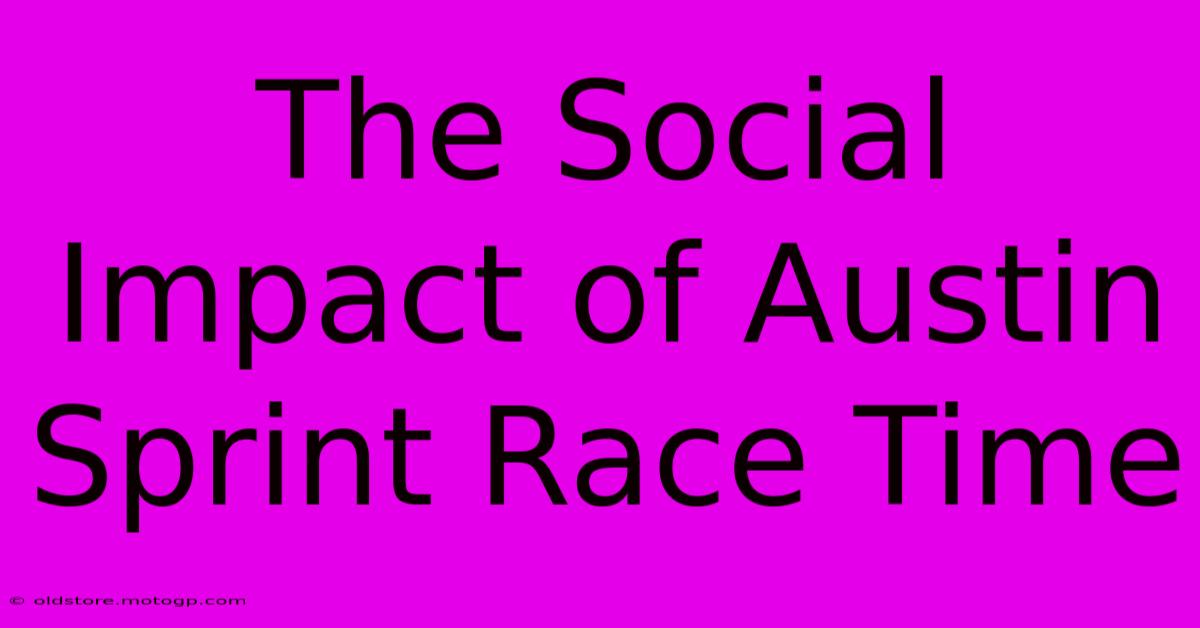 The Social Impact Of Austin Sprint Race Time