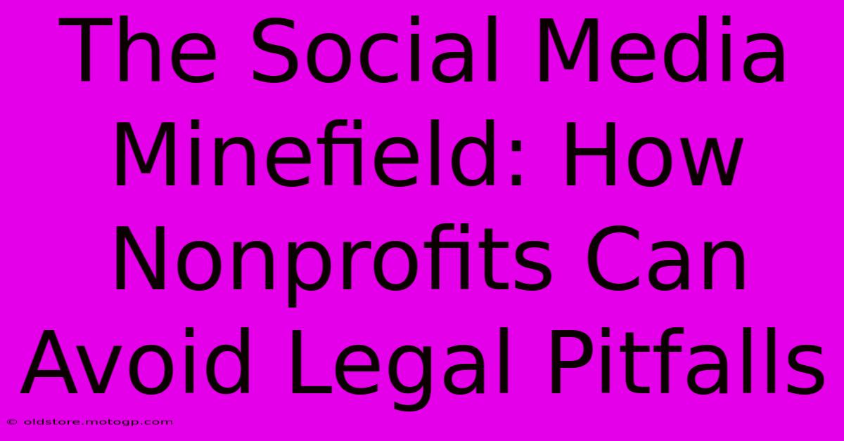 The Social Media Minefield: How Nonprofits Can Avoid Legal Pitfalls