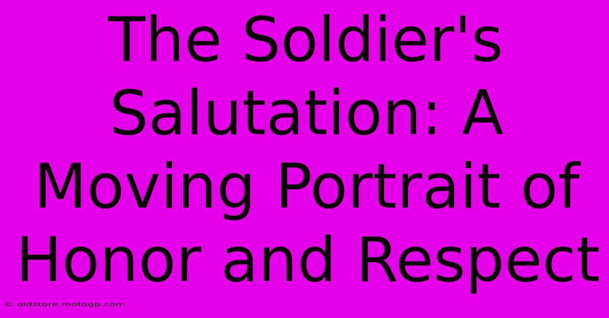 The Soldier's Salutation: A Moving Portrait Of Honor And Respect