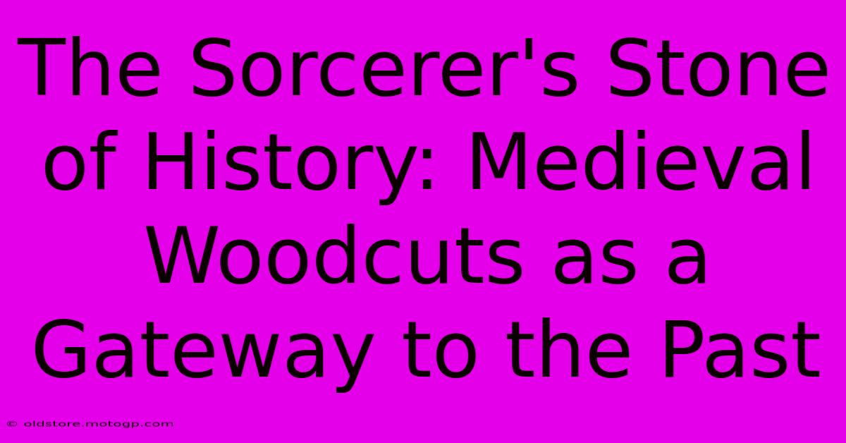 The Sorcerer's Stone Of History: Medieval Woodcuts As A Gateway To The Past