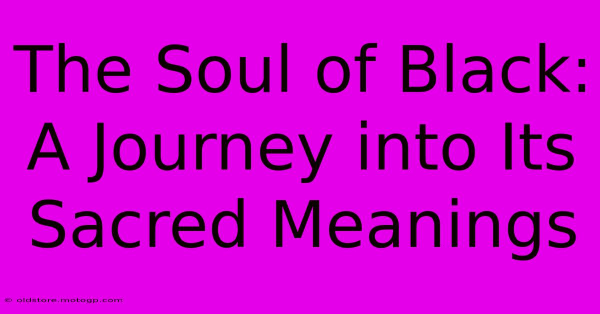 The Soul Of Black: A Journey Into Its Sacred Meanings