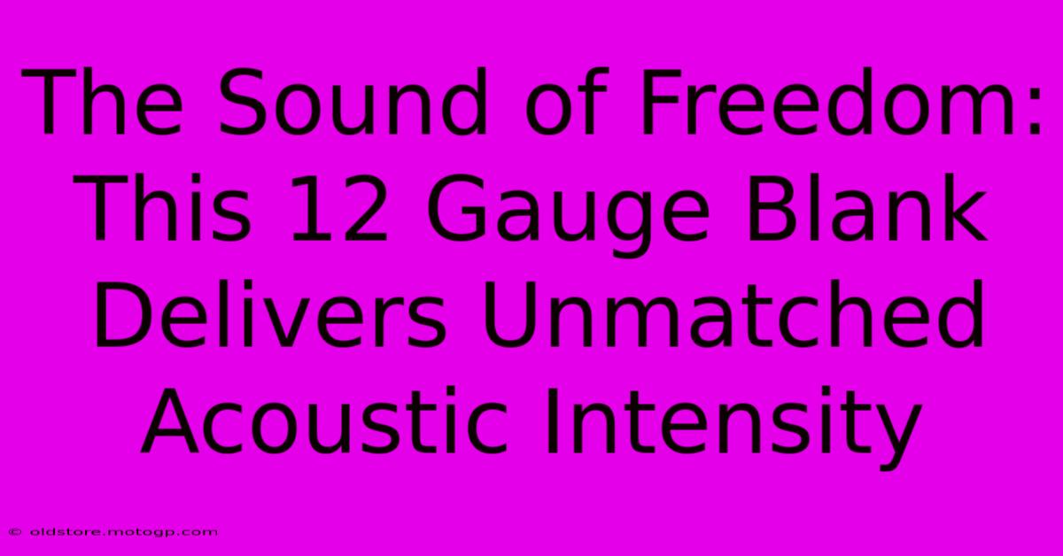 The Sound Of Freedom: This 12 Gauge Blank Delivers Unmatched Acoustic Intensity