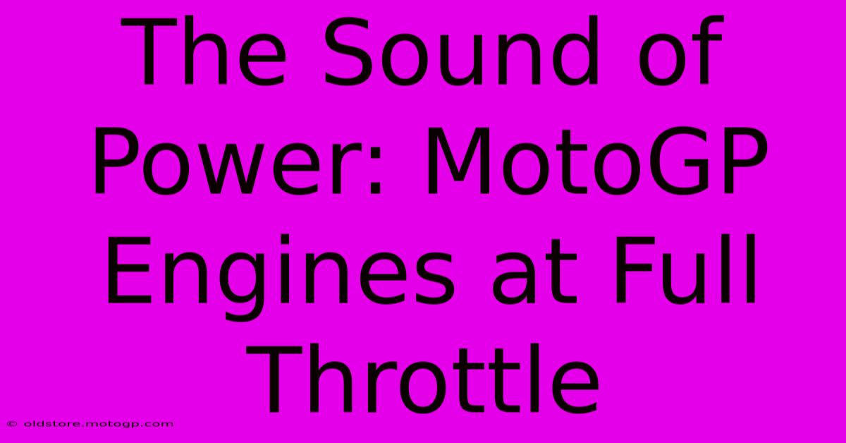 The Sound Of Power: MotoGP Engines At Full Throttle