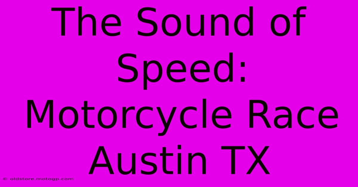 The Sound Of Speed: Motorcycle Race Austin TX