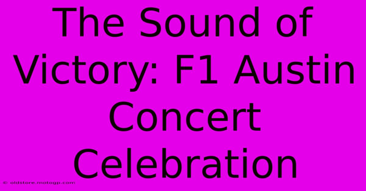 The Sound Of Victory: F1 Austin Concert Celebration