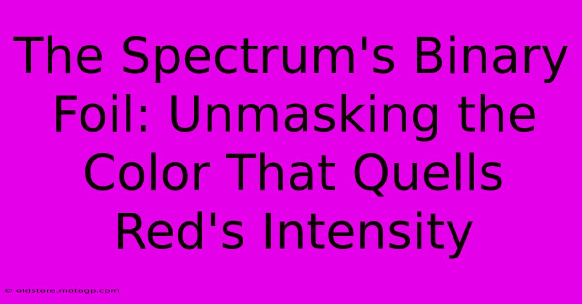 The Spectrum's Binary Foil: Unmasking The Color That Quells Red's Intensity