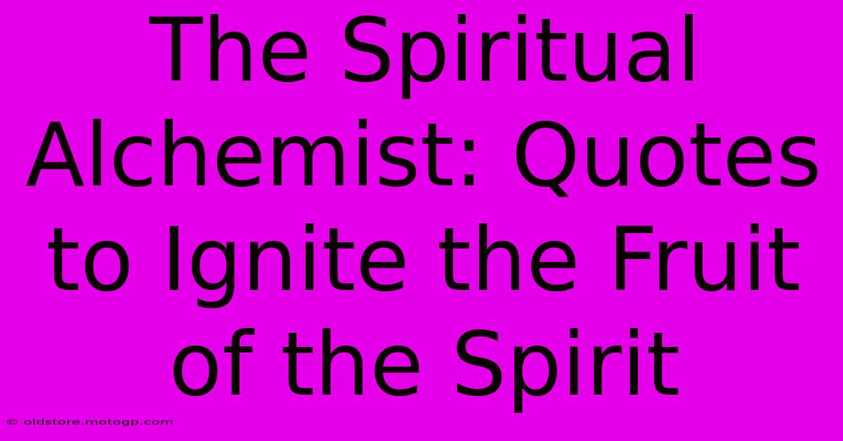 The Spiritual Alchemist: Quotes To Ignite The Fruit Of The Spirit