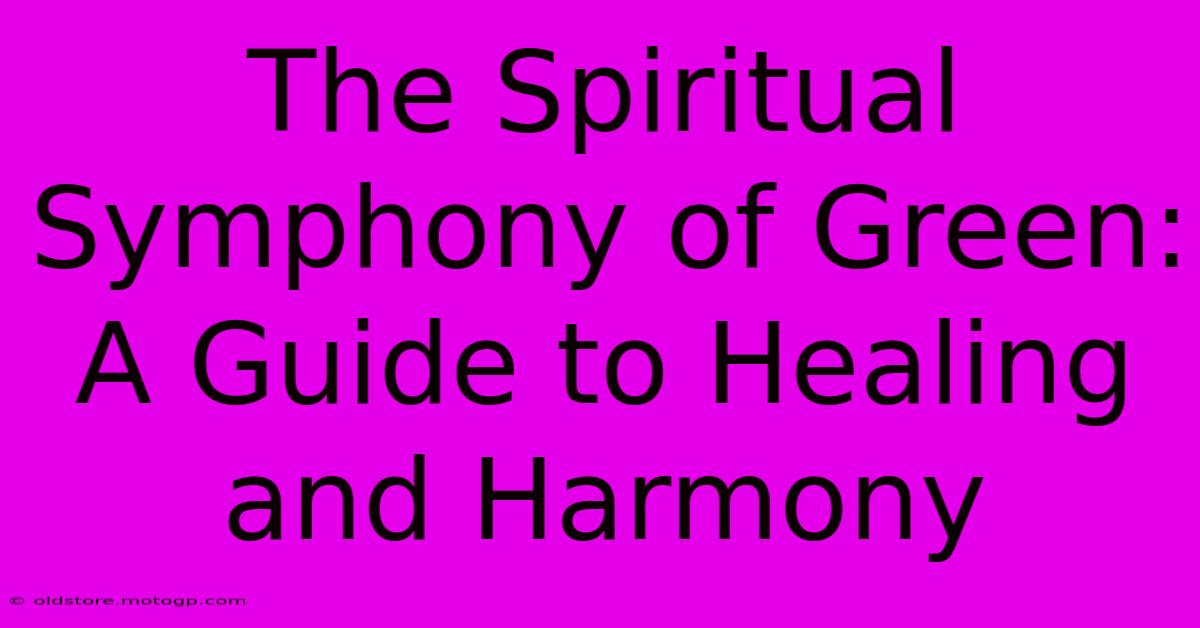 The Spiritual Symphony Of Green: A Guide To Healing And Harmony