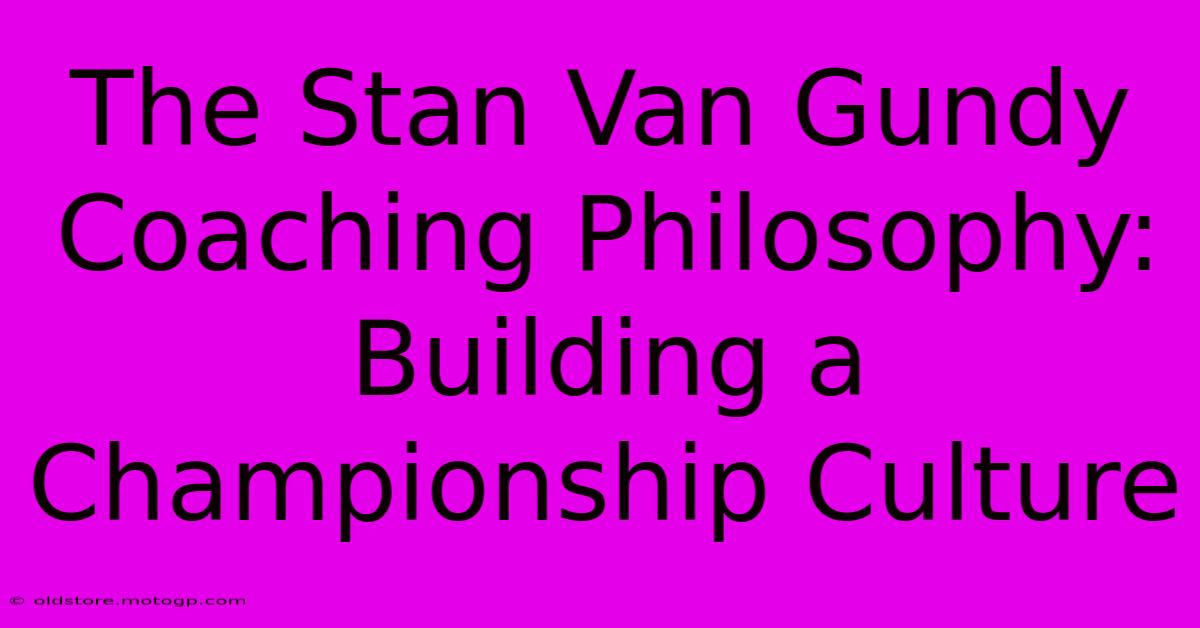 The Stan Van Gundy Coaching Philosophy:  Building A Championship Culture