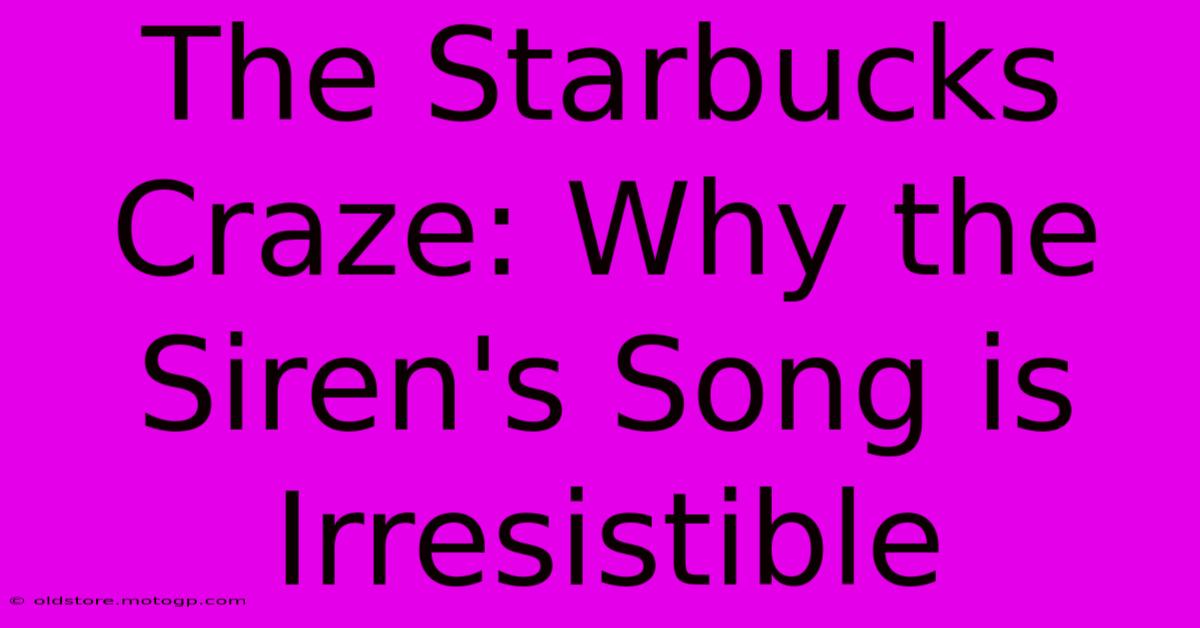 The Starbucks Craze: Why The Siren's Song Is Irresistible