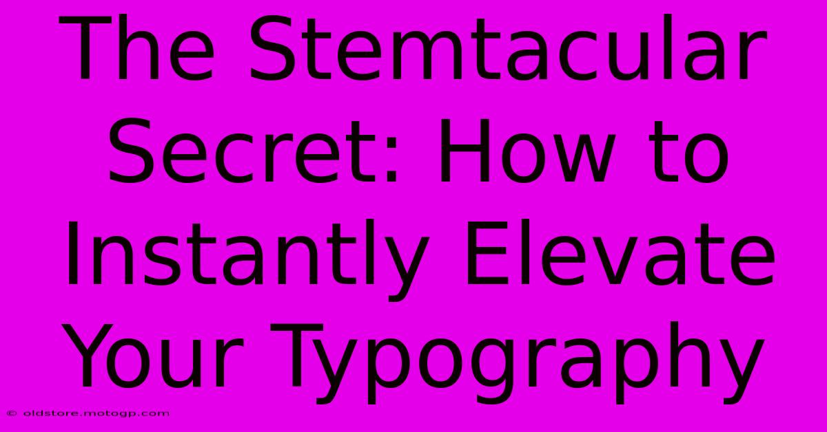 The Stemtacular Secret: How To Instantly Elevate Your Typography