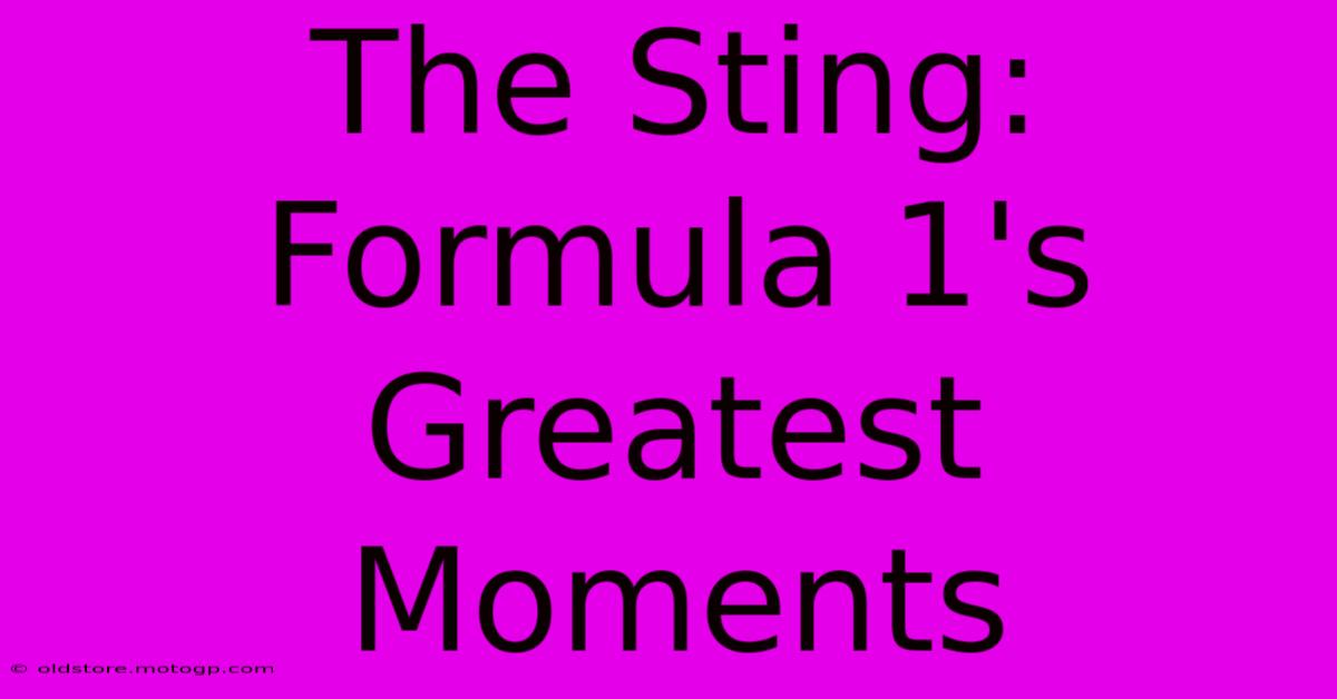 The Sting: Formula 1's Greatest Moments