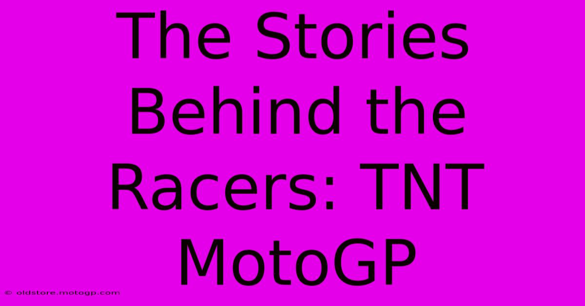 The Stories Behind The Racers: TNT MotoGP