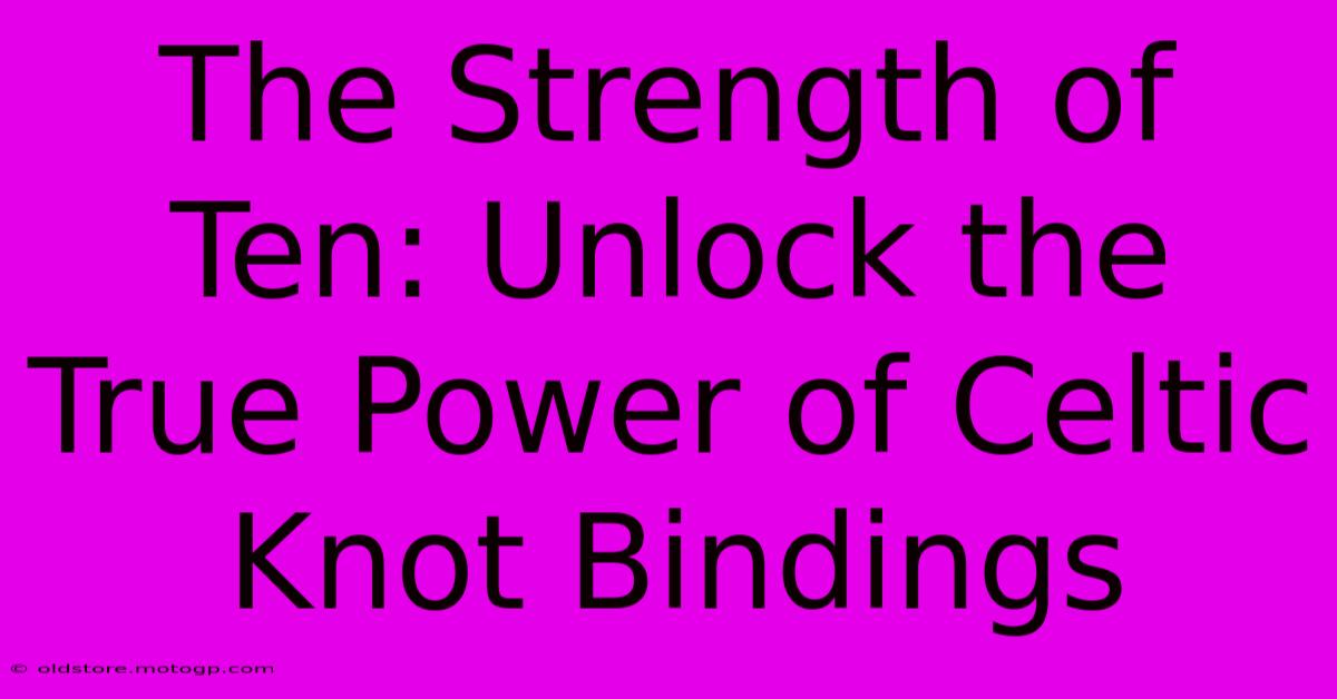 The Strength Of Ten: Unlock The True Power Of Celtic Knot Bindings