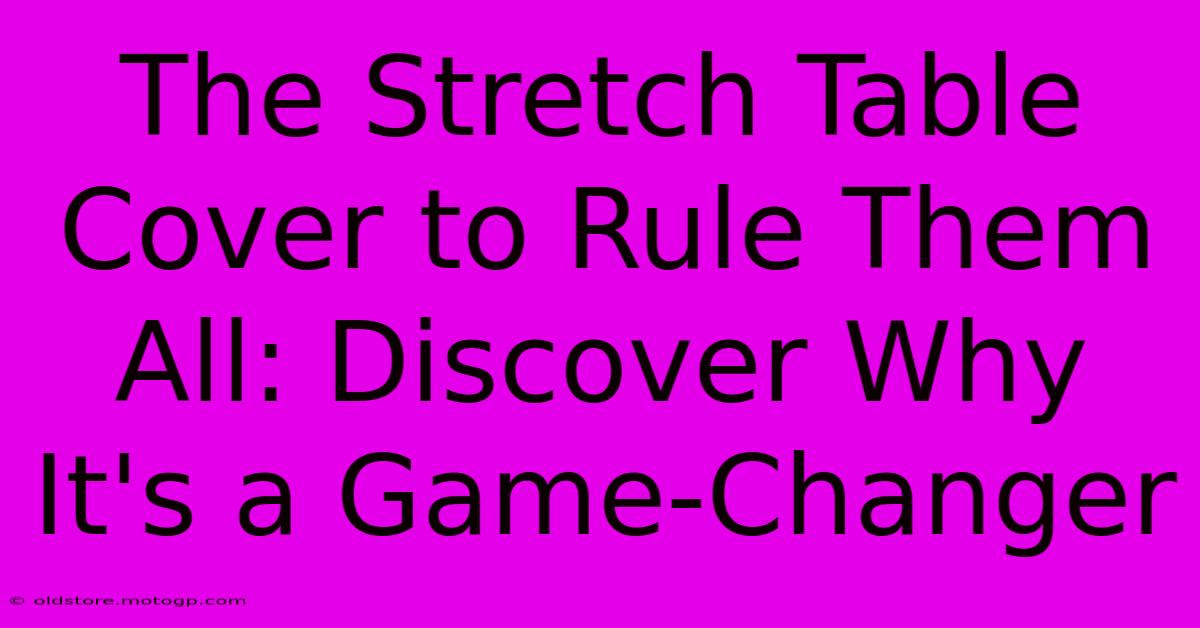 The Stretch Table Cover To Rule Them All: Discover Why It's A Game-Changer