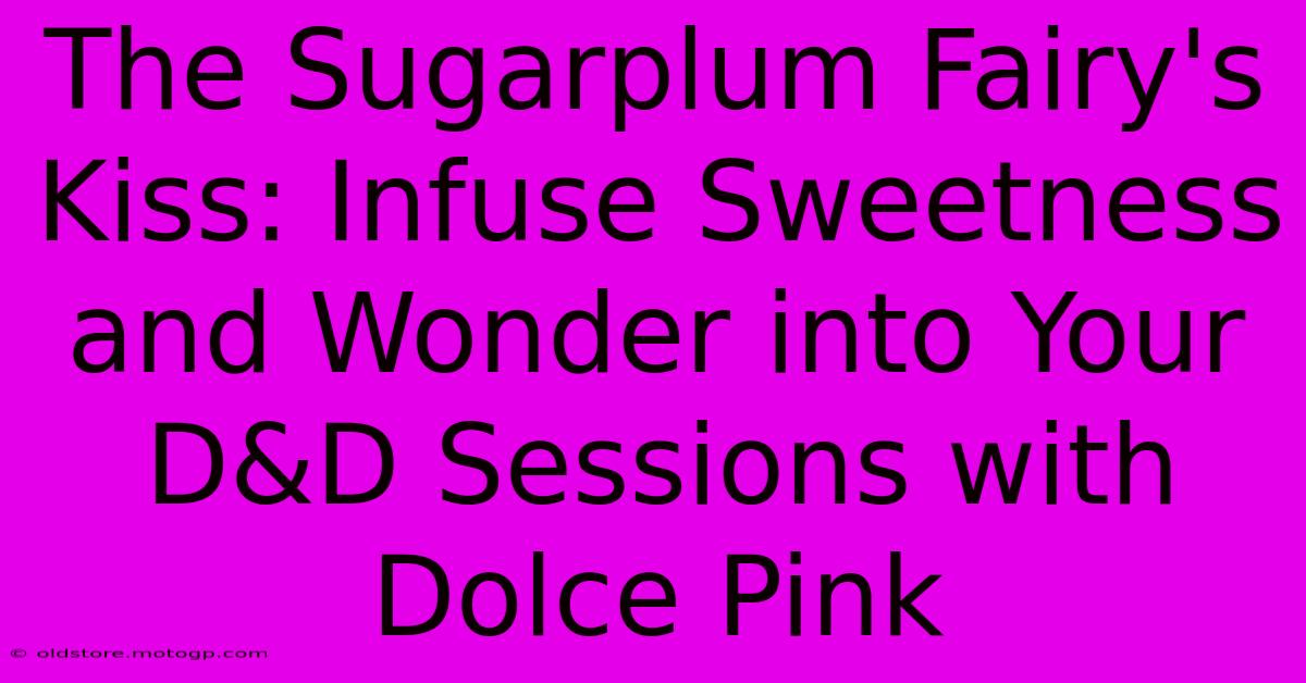 The Sugarplum Fairy's Kiss: Infuse Sweetness And Wonder Into Your D&D Sessions With Dolce Pink