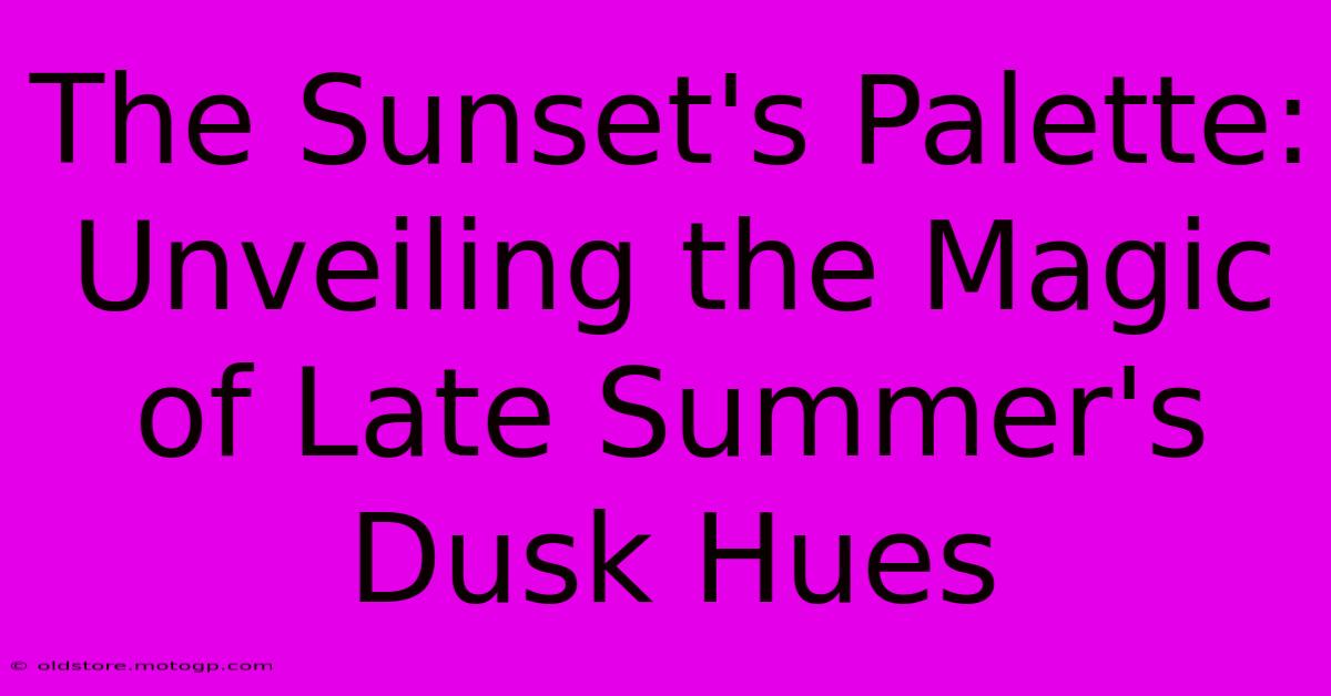 The Sunset's Palette: Unveiling The Magic Of Late Summer's Dusk Hues