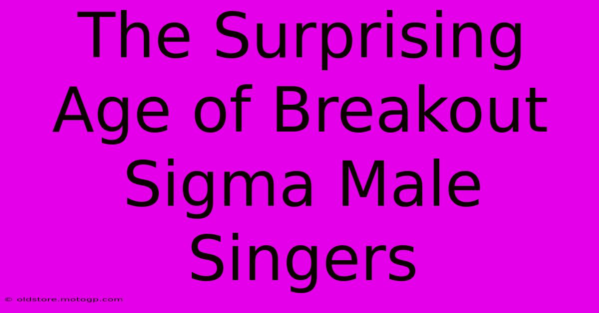 The Surprising Age Of Breakout Sigma Male Singers