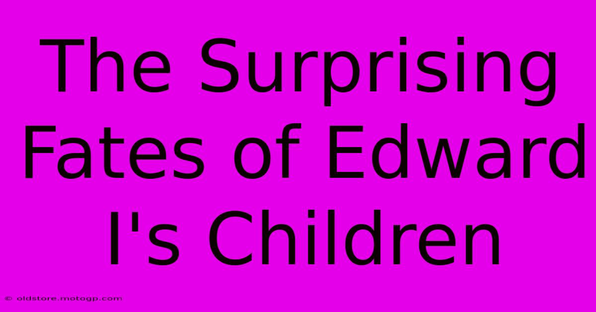 The Surprising Fates Of Edward I's Children