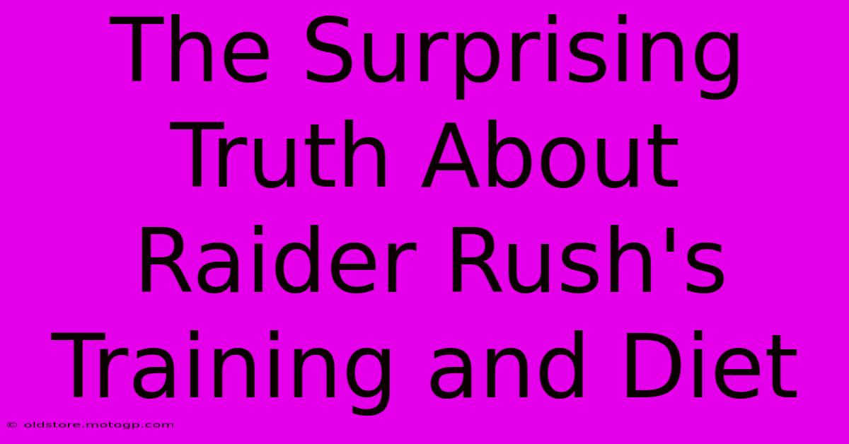 The Surprising Truth About Raider Rush's Training And Diet