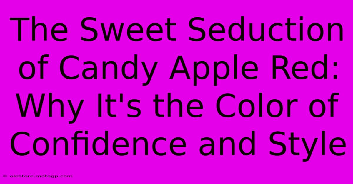 The Sweet Seduction Of Candy Apple Red: Why It's The Color Of Confidence And Style