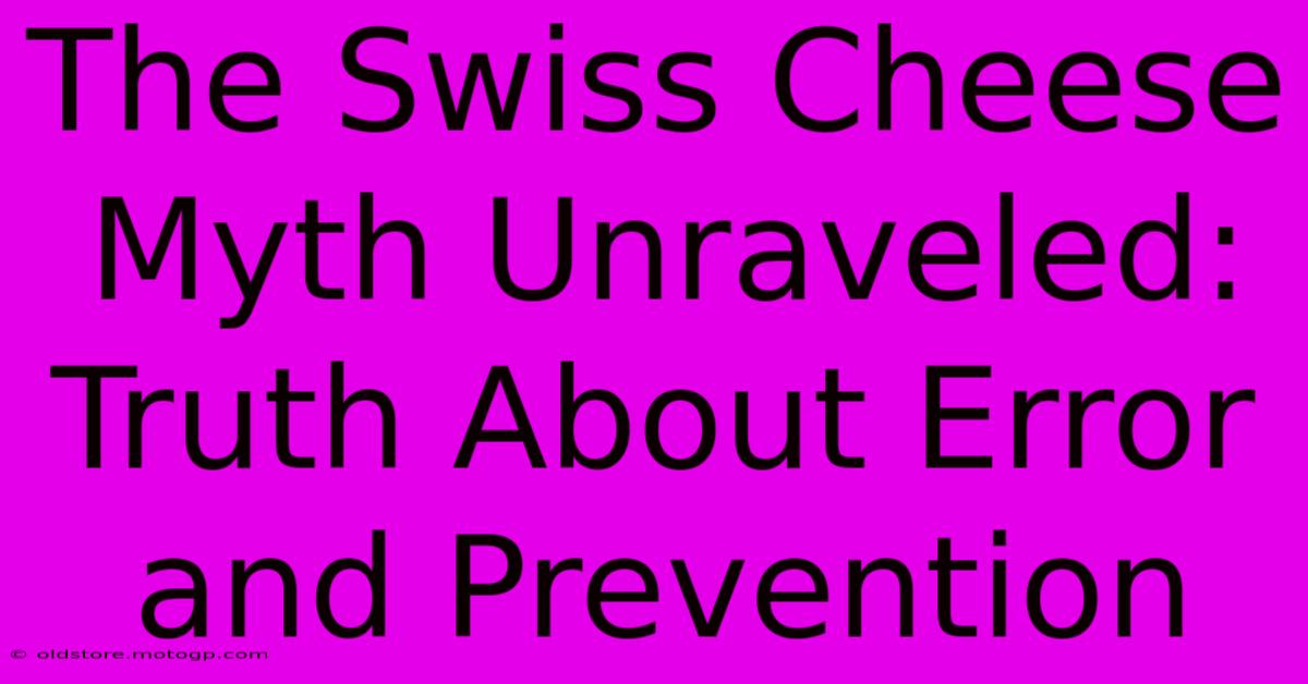 The Swiss Cheese Myth Unraveled: Truth About Error And Prevention