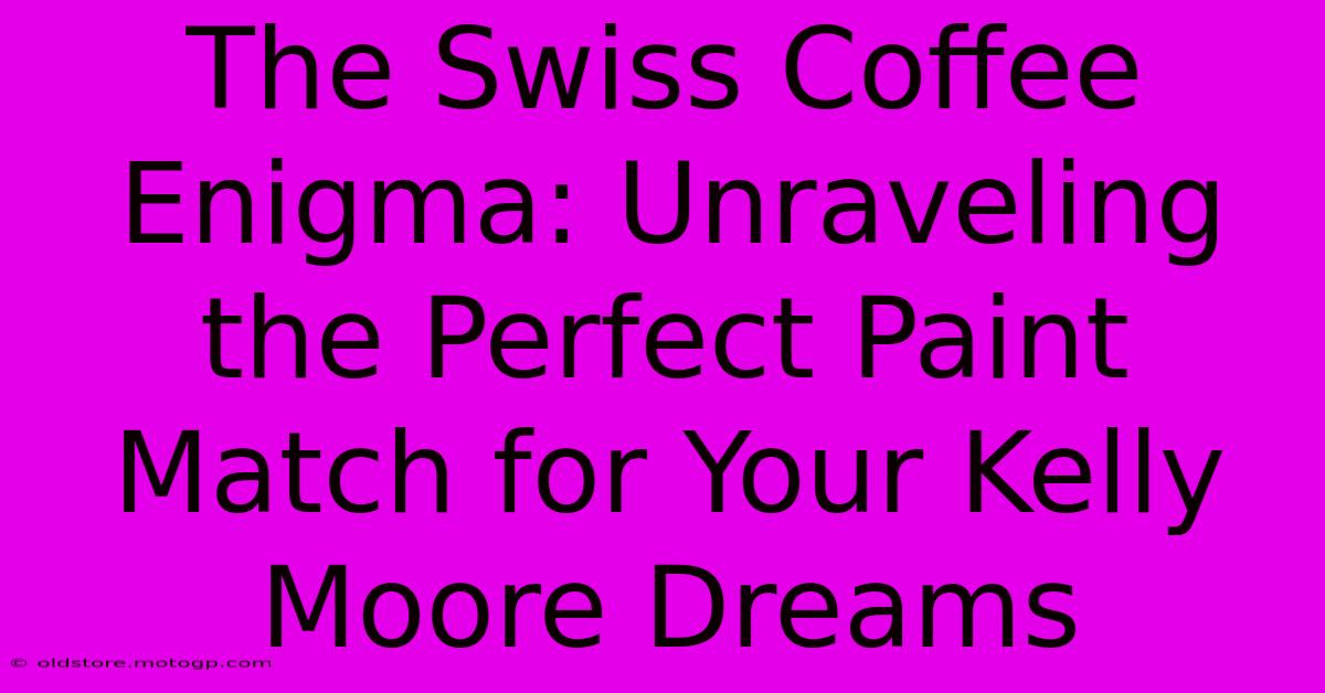 The Swiss Coffee Enigma: Unraveling The Perfect Paint Match For Your Kelly Moore Dreams